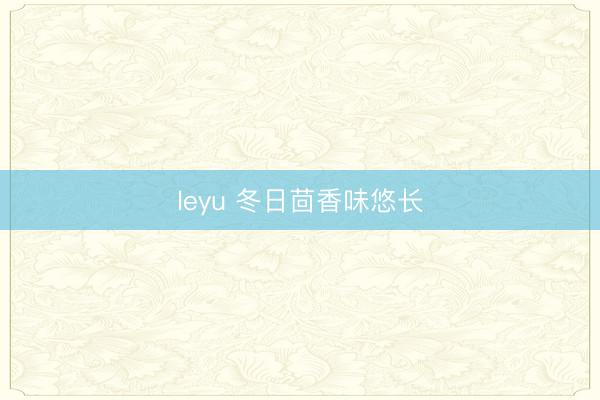 leyu 冬日茴香味悠长