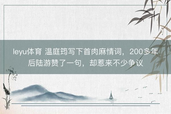 leyu体育 温庭筠写下首肉麻情词，200多年后陆游赞了一句，却惹来不少争议