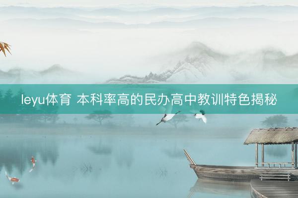 leyu体育 本科率高的民办高中教训特色揭秘