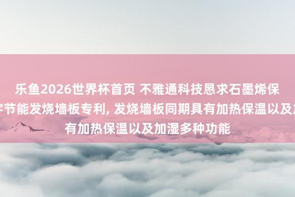 乐鱼2026世界杯首页 不雅通科技恳求石墨烯保温层感应数字节能发烧墙板专利, 发烧墙板同期具有加热保温以及加湿多种功能